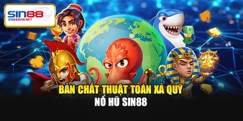 Bản chất thuật toán xả quỹ nổ hũ Sin88