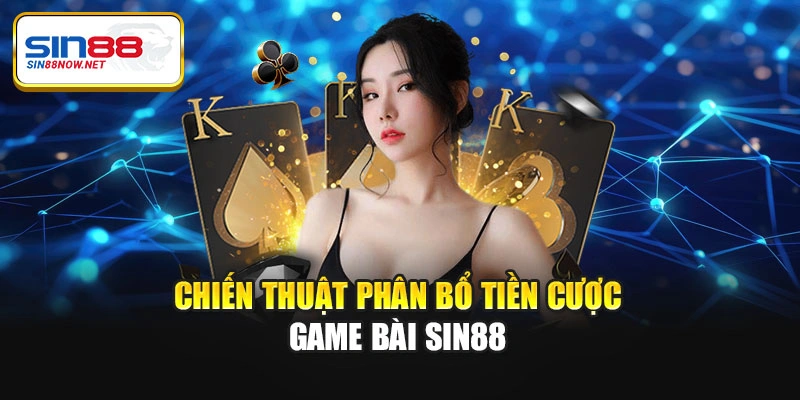 Chiến thuật phân bổ tiền cược game bài Sin88