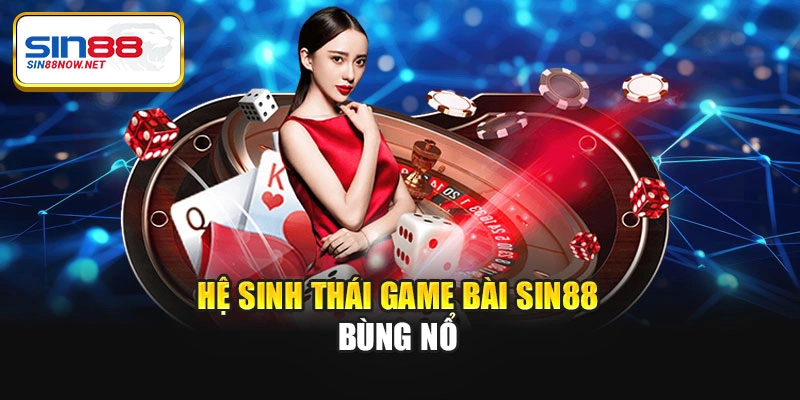 Hệ sinh thái Game bài Sin88 bùng nổ