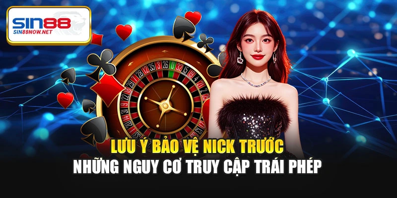 Lưu ý bảo vệ nick trước những nguy cơ truy cập trái phép