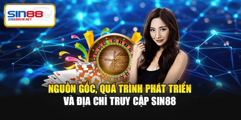 Nguồn gốc, quá trình phát triển và địa chỉ truy cập Sin88
