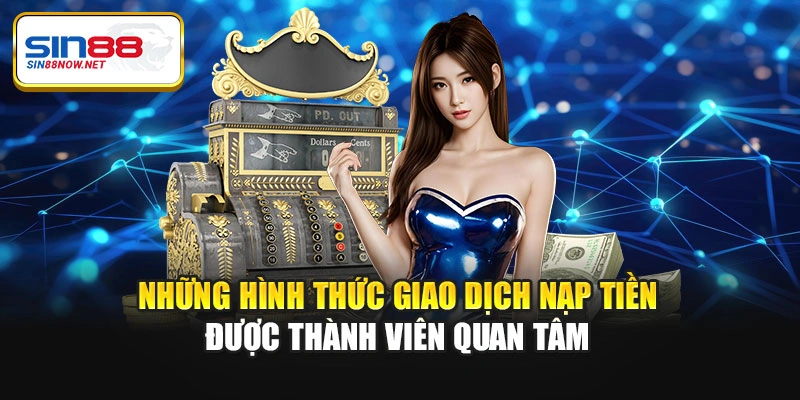 Những hình thức giao dịch nạp tiền Sin88 được thành viên quan tâm