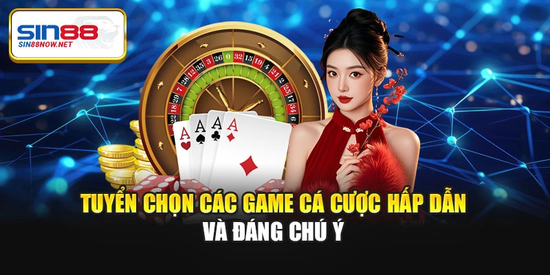 Tuyển chọn các game cá cược hấp dẫn và đáng chú ý